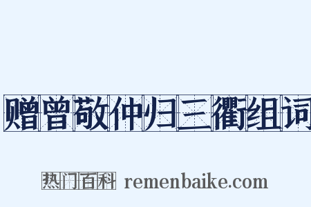 赠曾敬仲归三衢组词是什么意思的图片